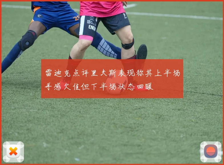 雷迪克点评里夫斯表现称其上半场手感欠佳但下半场状态回暖